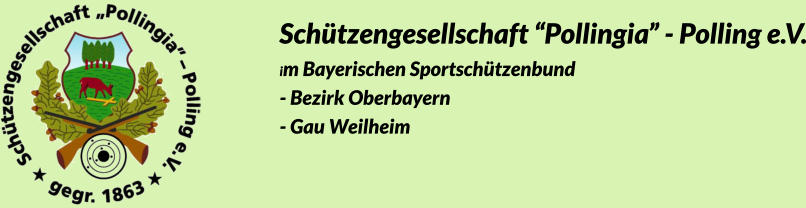 Schützengesellschaft “Pollingia” - Polling e.V. im Bayerischen Sportschützenbund - Bezirk Oberbayern  - Gau Weilheim